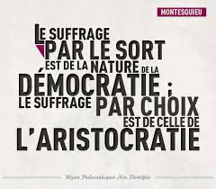 Le suffrage par le sort est de la nature de la démocratie; le suffrage par choix est de celle de l'aristocratie. Montesquieu.